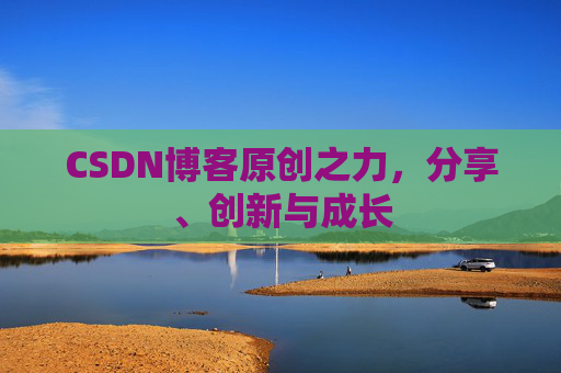 CSDN博客原创之力，分享、创新与成长